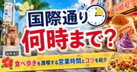 沖縄・国際通りの食べ歩きは何時から何時まで？営業時間を把握して楽しむコツとは？